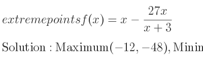 The extreme points of f(x)=x-(27x)/(x+3) are Maximum(-12,-48),Minimum(6,-12)